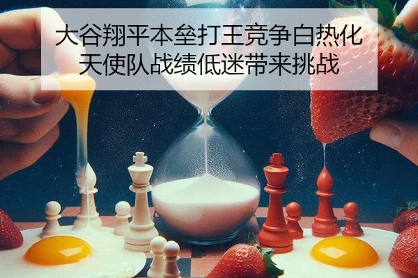 大谷翔平本垒打王竞争白热化 天使队战绩低迷带来挑战