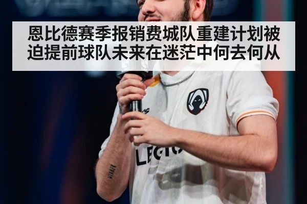 恩比德赛季报销费城队重建计划被迫提前球队未来在迷茫中何去何从
